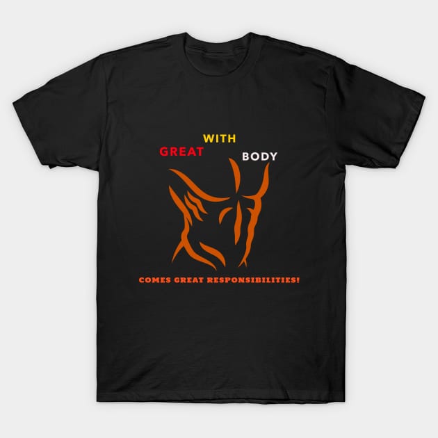 With Great Body Comes Great Responsibilities T-Shirt by TCubeMart